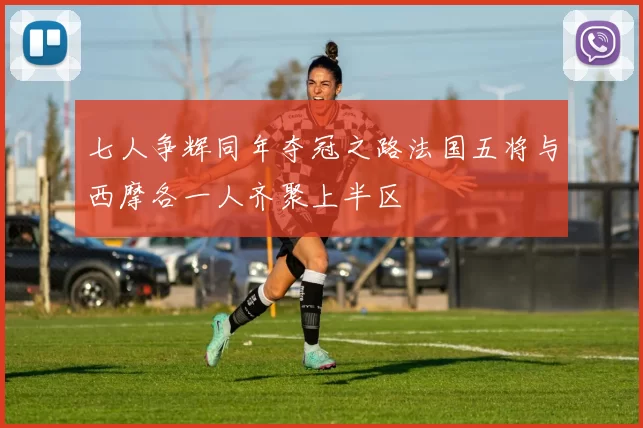 七人争辉同年夺冠之路法国五将与西摩各一人齐聚上半区